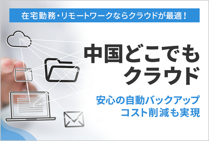 在宅勤務・リモートワークならクラウドが最適！ 中国どこでもクラウド 安心の自動バックアップコスト削減も実現